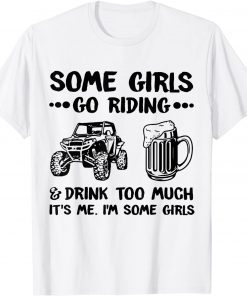 Some Girls Go Riding And Drink Too Much It's Me I'm Some Girls Gift Shirt