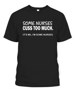 Some Nurses Cuss Too Much Nurse Limited Shirt