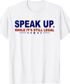 Speak Up While It's Still Legal Anti Joe Biden Gift Shirt