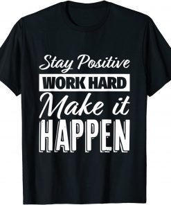 Stay Positive Work Hard Make it Happen Motivational T-Shirt