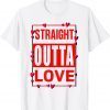 Straight Out Out Love Anti Valentine's Day Classic Shirt