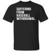 Suffering From Baseball Withdrawal Classic shirt