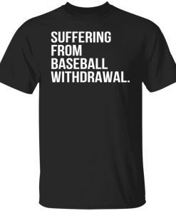 Suffering From Baseball Withdrawal Classic shirt