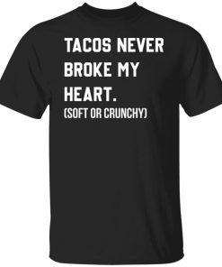 Tacos Never Broke My Heart Soft Or Crunchy Classic shirt