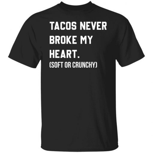 Tacos Never Broke My Heart Soft Or Crunchy Classic shirt