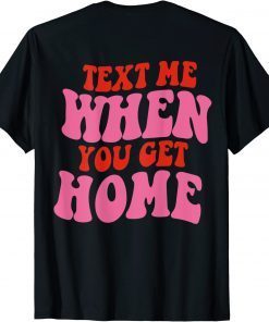 Text Me When You Get Home Aesthetic Trendy Costume Gift Shirt