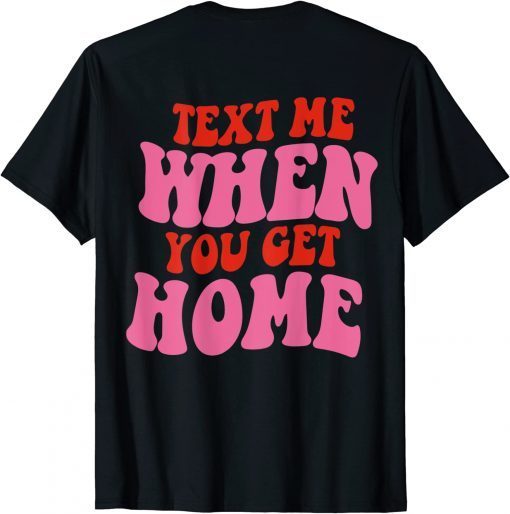 Text Me When You Get Home Aesthetic Trendy Costume Gift Shirt