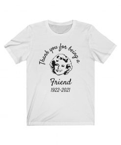 Thank You For Being A Friend 1922-2021 Betty White Classic Shirt