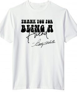 Thank You For Being A Friend Rip Betty White 1922-2021 Limited Shirt