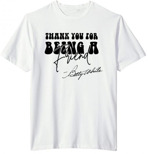 Thank You For Being A Friend Rip Betty White 1922-2021 Limited Shirt