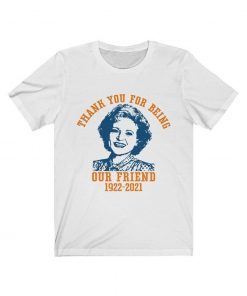 Thank You For Being Out Friend 1922-2021 Betty White Golden Gift Shirt