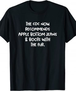 The CDC Now Recommends Apple Bottom Jeans Gift T-Shirt