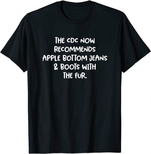 The CDC Now Recommends Apple Bottom Jeans Gift T-Shirt