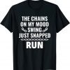 The Chains On My Mood Swing Just Snapped Run Limited Shirt