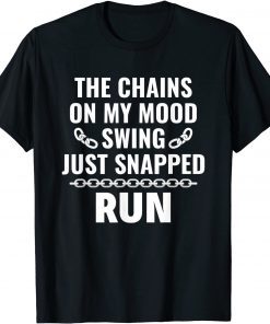 The Chains On My Mood Swing Just Snapped Run Limited Shirt