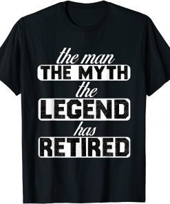 The Man Myth Legend Has Retired Gift Shirt