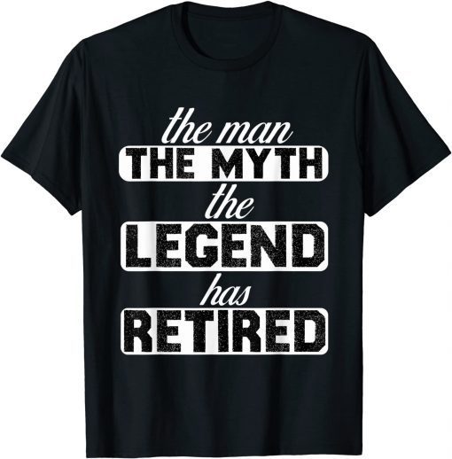 The Man Myth Legend Has Retired Gift Shirt