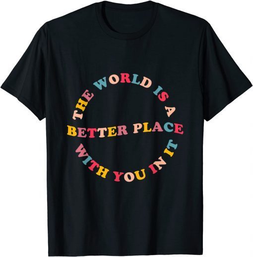 The World Is A Better Place With You In It Trendy For Couple Unisex Shirt