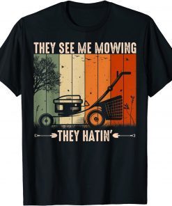 They See Me Mowing They Hatin Lawn Mower Landscaping Gift Shirt