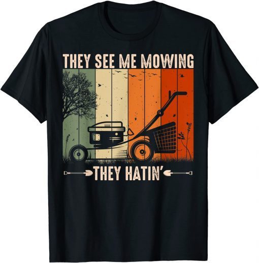 They See Me Mowing They Hatin Lawn Mower Landscaping Gift Shirt