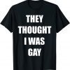 They Thought I Was Gay Gift Shirt