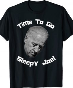 Time To Go Sleepy Joe! Funny Snarky Joe Biden Anti Democrat Unisex Shirt