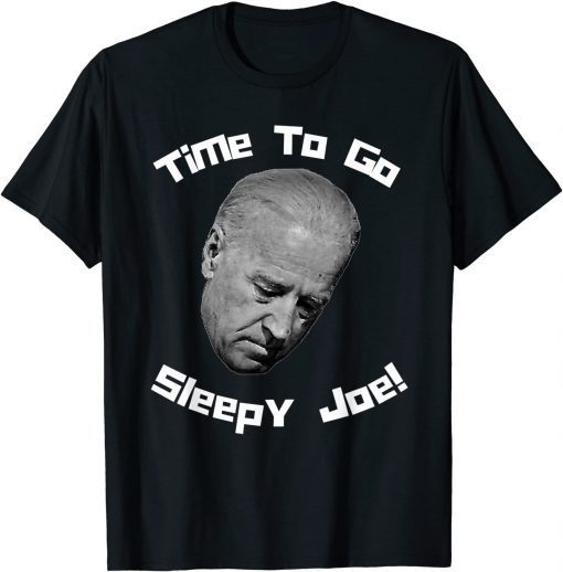 Time To Go Sleepy Joe! Funny Snarky Joe Biden Anti Democrat Unisex Shirt