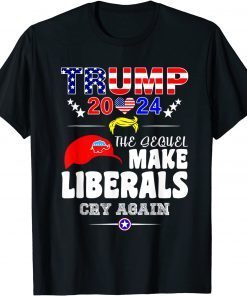 Trump 2024 The Sequel Make Librals Cry Again Gift Shirt