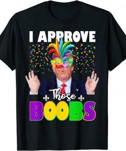 Trump I Approve Those Boobs Mardi Gras Carnival Costume Gift Shirt