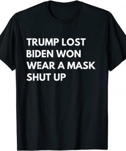 Trump Lost Biden Won Wear A Mask Shut Up Gift T-Shirt