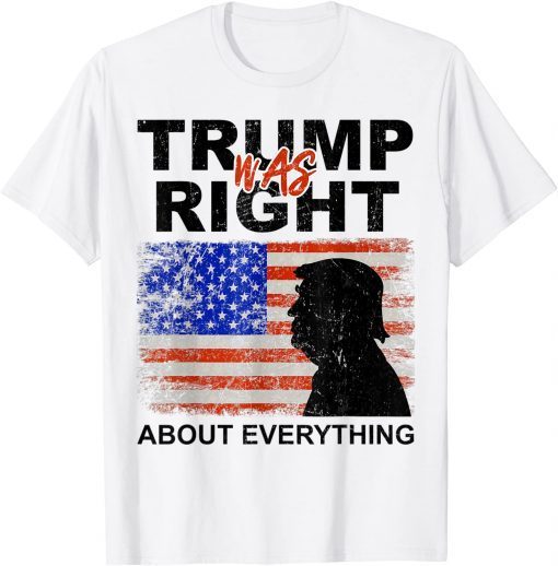 Trump Was Right About Everything Pro Trump American Patriot Unisex Shirt