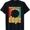 Unapologetically Dope Black Pride Afro Black History Melanin Gift Shirt
