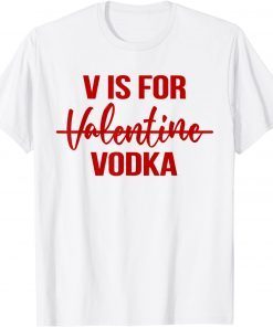 V is for Vodka T-Shirt Drinking Vodka Anti Valentine's Day Unisex Shirt