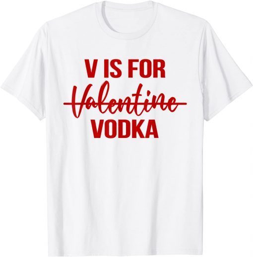 V is for Vodka T-Shirt Drinking Vodka Anti Valentine's Day Unisex Shirt