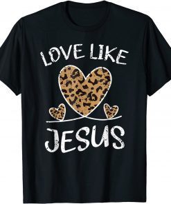 Valentine Day Christian Gift Cheetah Leopard Love Like Jesus Classic Shirt