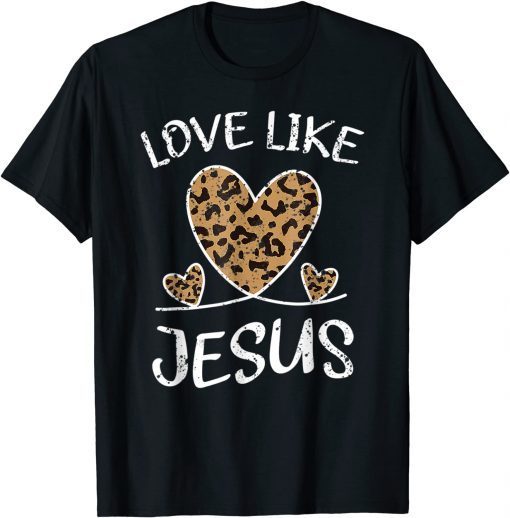 Valentine Day Christian Gift Cheetah Leopard Love Like Jesus Classic Shirt