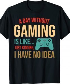 Video Gaming Gamer Art A Day Without Gaming Is Like T-Shirt