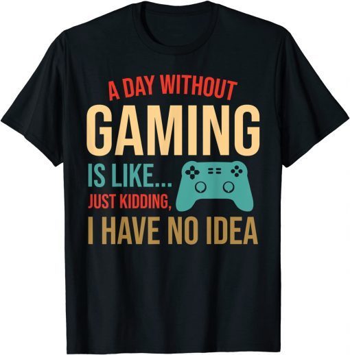 Video Gaming Gamer Art A Day Without Gaming Is Like T-Shirt