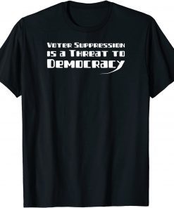 Voter Suppression is a Threat to our Democracy Gift Shirt