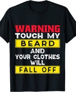 Warning Touch My Beard And Your Clothes Fall Off Bearded Man T-Shirt