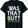 Was That Out Are You Sure - Pickleball T-Shirt
