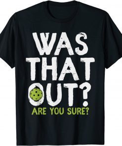 Was That Out Are You Sure - Pickleball T-Shirt