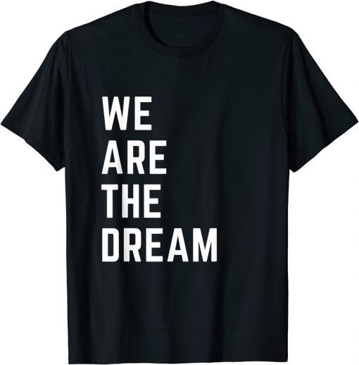 We Are The Dream Black History Gift Shirt