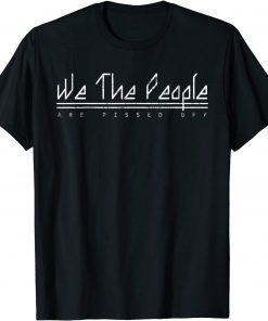 We The People Are Pissed Off Democracy Political Distressed Gift Shirt