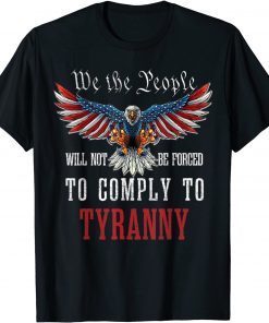 We The People Will Not Be Forced To Comply To Tyranny Unisex Shirt