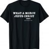 What A Moron Jesus Christ Fauci Limited T-Shirt