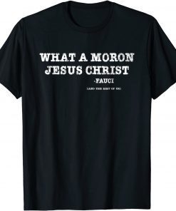 What A Moron Jesus Christ Fauci Limited T-Shirt