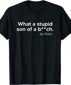 What A Stupid Son Of A Bitch Joe Biden American Flag 46>45 Gift Shirt