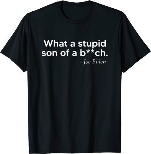 What A Stupid Son Of A Bitch Joe Biden American Flag 46>45 Gift Shirt