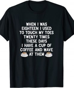 When I Was Eighteen I Used To Touch My Toes Coffee Classic Shirt